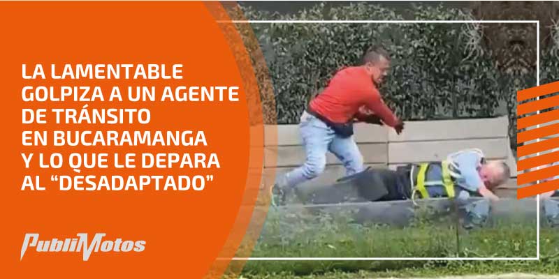 La lamentable golpiza a un Agente de Tránsito en Bucaramanga y lo que le depara al “desadaptado”