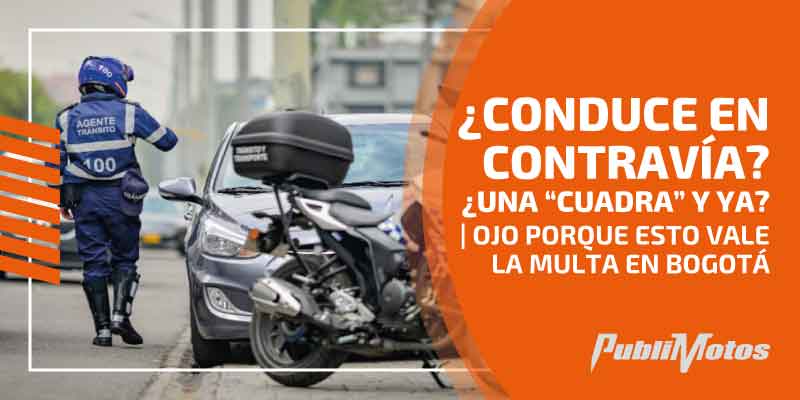 ¿Conduce en contravía? ¿Una “cuadra” y ya? | Ojo porque esto vale la multa en Bogotá