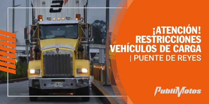 ¡Atención! Restricciones vehículos de carga | Puente de Reyes