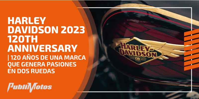Harley-Davidson 2023 120th Anniversary | 120 años de una marca que genera pasiones en dos ruedas