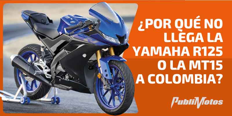 ¿Por qué no llega la Yamaha R125 o la MT15 a Colombia?